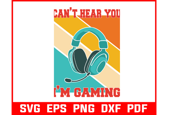 Can t Hear You I m Gaming Svg Graphics for Crafts