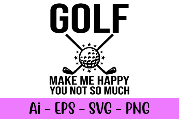 Golf Make Me Happy You Not so Much Graphics and Print Templates