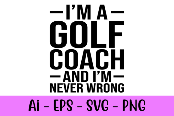 I'm a Golf Coach and I'm Never Wrong Graphics & Print Templates