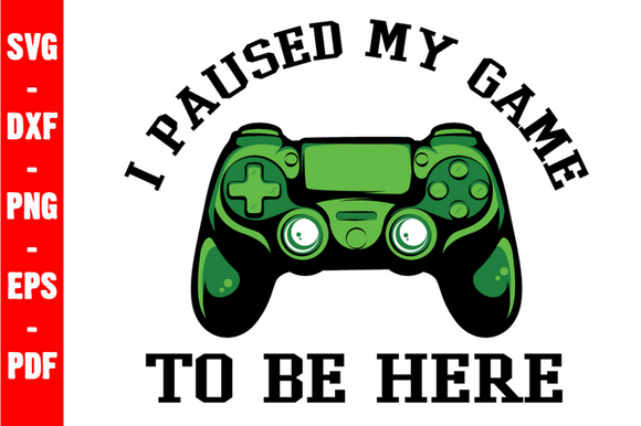 I Paused My Game to Be Here Gaming Svg for Graphics and Crafts