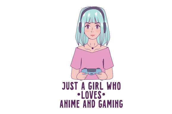 Just a Girl Who Loves Anime and Gaming